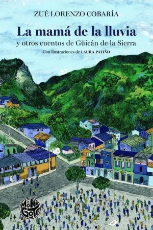 LA MAMÁ DE LA LLUVIA Y OTROS CUENTOS DE GÜICÁN DE LA SIERRA