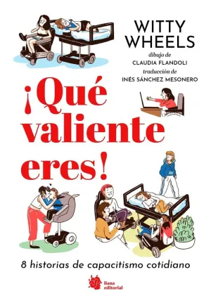 ¡QUE VALIENTE ERES! 8 HISTORIAS DE CAPACITISMO COTIDIANO ¡QUE VALIENTE ERES! 8 HISTORIAS DE CAPACITISMO COTIDIANO