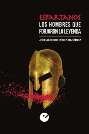 ESPARTANOS. LOS HOMBRES QUE FORJARON LA LEYENDA ESPARTANOS. LOS HOMBRES QUE FORJARON LA LEYENDA