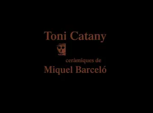 TONI CATANY. CERÀMIQUES DE MIQUEL BARCELÓ TONI CATANY. CERÀMIQUES DE MIQUEL BARCELÓ