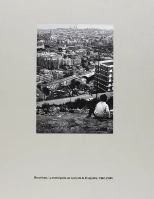 BARCELONA. LA METRÓPOLIS EN LA ERA DE LA FOTOGRAFÍA, 1860-2004