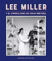 LEE MILLER Y EL SURREALISMO EN GRAN BRETAÑA LEE MILLER Y EL SURREALISMO EN GRAN BRETAÑA