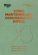 CÓMO MANTENER UNA CONVERSACIÓN DIFÍCIL. SERIE MANAGEMENT EN 20 MINUTOS CÓMO MANTENER UNA CONVERSACIÓN DIFÍCIL. SERIE MANAGEMENT EN 20 MINUTOS