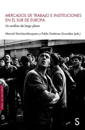 MERCADOS DE TRABAJO E INSTITUCIONES EN EL SUR DE EUROPA MERCADOS DE TRABAJO E INSTITUCIONES EN EL SUR DE EUROPA