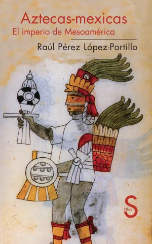 AZTECAS-MEXICAS. EL IMPERIO DE MESOAMÉRICA