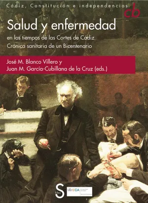 SALUD Y ENFERMEDAD EN LOS TIEMPOS DE LAS CORTES DE CÁDIZ. CRÓNICA SANITARIA DE UN BICENTENARIO SALUD Y ENFERMEDAD EN LOS TIEMPOS DE LAS CORTES DE CÁDIZ. CRÓNICA SANITARIA DE UN BICENTENARIO