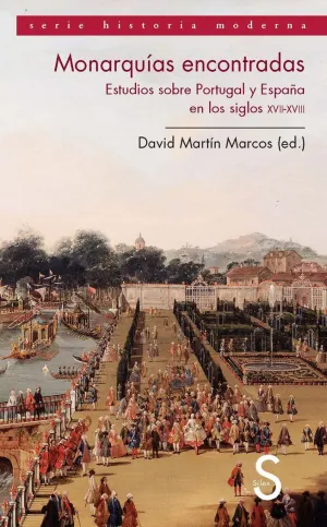 MONARQUÍAS ENCONTRADAS. ESTUDIOS SOBRE PORTUGAL Y ESPAÑA EN LOS SIGLOS XVII Y XVIII MONARQUÍAS ENCONTRADAS. ESTUDIOS SOBRE PORTUGAL Y ESPAÑA EN LOS SIGLOS XVII Y XVIII