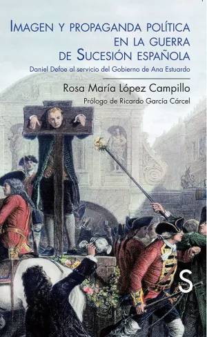 IMAGEN Y PROPAGANDA POLÍTICA EN LA GUERRA DE SUCESIÓN ESPAÑOLA. DANIEL DEFOE AL SERVICIO DEL GOBIERNO DE ANA ESTUARDO IMAGEN Y PROPAGANDA POLÍTICA EN LA GUERRA DE SUCESIÓN ESPAÑOLA. DANIEL DEFOE AL SERVICIO DEL GOBIERNO DE ANA ESTUARDO
