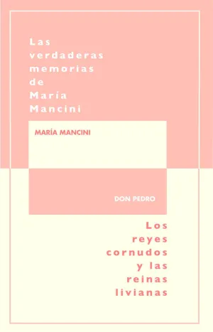 LAS VERDADERAS MEMORIAS DE MARÍA MANCINI, ESCRITAS POR ELLA MISMA/LOS REYES CORNUDOS Y LAS REINAS LIVIANAS LAS VERDADERAS MEMORIAS DE MARÍA MANCINI, ESCRITAS POR ELLA MISMA/LOS REYES CORNUDOS Y LAS REINAS LIVIANAS