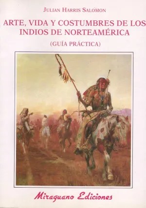 ARTE VIDA Y COSTUMBRES DE LOS INDIOS DE NORTEAMÉRICA. GUÍA PRÁCTICA ARTE VIDA Y COSTUMBRES DE LOS INDIOS DE NORTEAMÉRICA. GUÍA PRÁCTICA