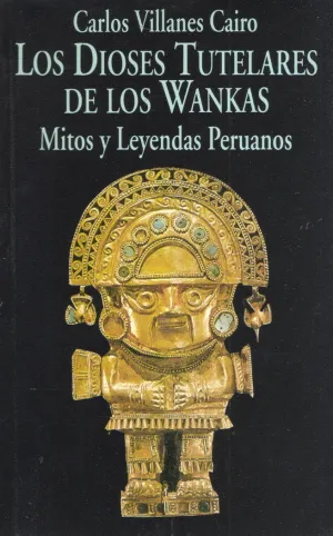 LOS DIOSES TUTELARES DE LOS WANKAS.MITOS Y LEYENDAS PERUANOS LOS DIOSES TUTELARES DE LOS WANKAS.MITOS Y LEYENDAS PERUANOS