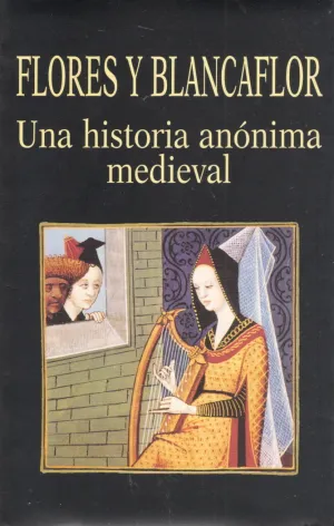 FLORES Y BLANCAFLOR. UNA HISTORIA ANÓNIMA MEDIEVAL FLORES Y BLANCAFLOR. UNA HISTORIA ANÓNIMA MEDIEVAL
