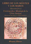 LIBRO DE LOS MONTES Y LOS MARES. (SHANHAI JING). COSMOGRAFÍA Y MITOLOGÍA DE LA CHINA ANTIGUA LIBRO DE LOS MONTES Y LOS MARES. (SHANHAI JING). COSMOGRAFÍA Y MITOLOGÍA DE LA CHINA ANTIGUA