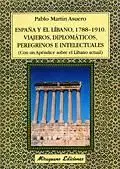ESPAÑA Y EL LÍBANO, 1788-1910. VIAJEROS DIPLOMÁTICOS, PEREGRINOS E INTELECTUALES
