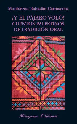 ¡Y EL PÁJARO VOLÓ! CUENTOS PALESTINOS DE TRADICIÓN ORAL ¡Y EL PÁJARO VOLÓ! CUENTOS PALESTINOS DE TRADICIÓN ORAL