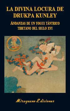 LA DIVINA LOCURA DE DRUKPA KUNLEY. ANDANZAS DE UN YOGUI TÁNTRICO TIBETANO LA DIVINA LOCURA DE DRUKPA KUNLEY. ANDANZAS DE UN YOGUI TÁNTRICO TIBETANO