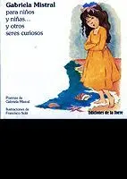 GABRIELA MISTRAL PARA NIÑOS Y NIÑAS... Y OTROS SERES CURIOSOS