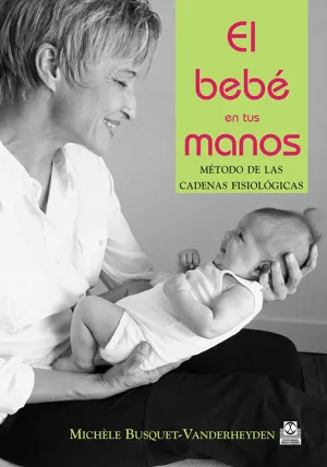 BEBÉ EN TUS MANOS, EL. MÉTODO DE LAS CADENAS FISIOLÓGICAS (COLOR)