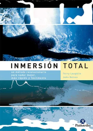 INMERSIÓN TOTAL. UN MÉTODO REVOLUCIONARIO PARA NADAR MEJOR, MÁS RÁPIDO Y FÁCILMENTE