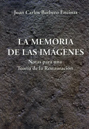 LA MEMORIA DE LAS IMÁGENES. NOTAS PARA UNA TEORÍA DE LA RESTAURACIÓN LA MEMORIA DE LAS IMÁGENES. NOTAS PARA UNA TEORÍA DE LA RESTAURACIÓN