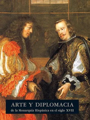 ARTE Y DIPLOMACIA DE LA MONARQU¡A HISPÁNICA EN EL SIGLO XVII