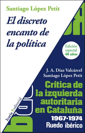 EL DISCRETO ENCANTO DE LA POLÍTICA. CRÍTICA DE LA IZQUIERDA AUTORITARIA EN CATALUNYA 1967-1974