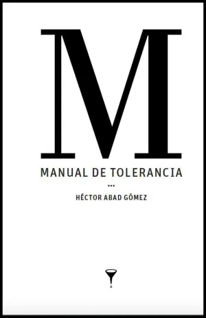 MANUAL DE LA TOLERANCIA. HÉCTOR ABAD GÓMEZ